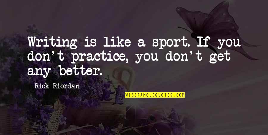 Better Sport Quotes By Rick Riordan: Writing is like a sport. If you don't