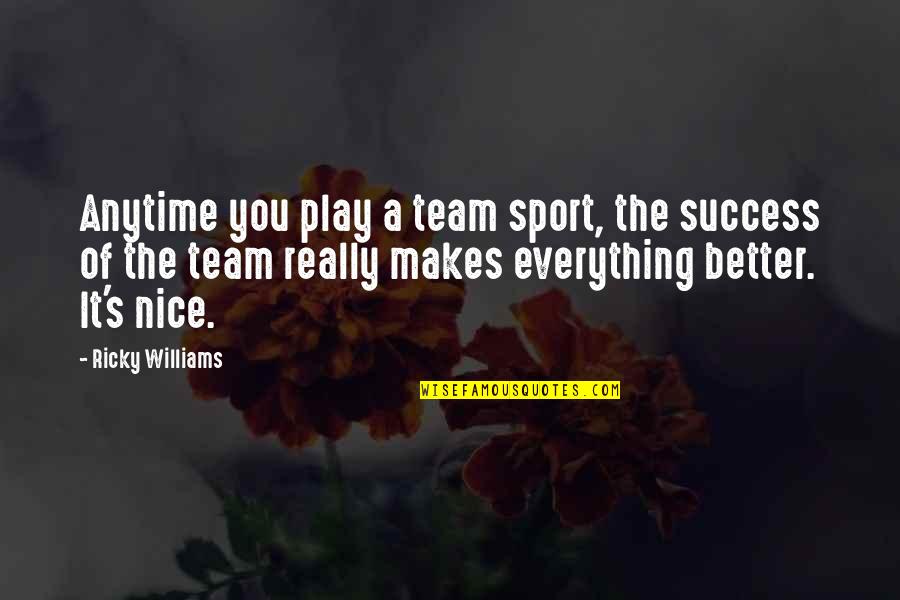 Better Sport Quotes By Ricky Williams: Anytime you play a team sport, the success