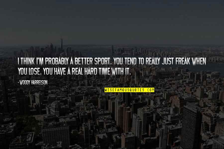 Better Sport Quotes By Woody Harrelson: I think I'm probably a better sport. You