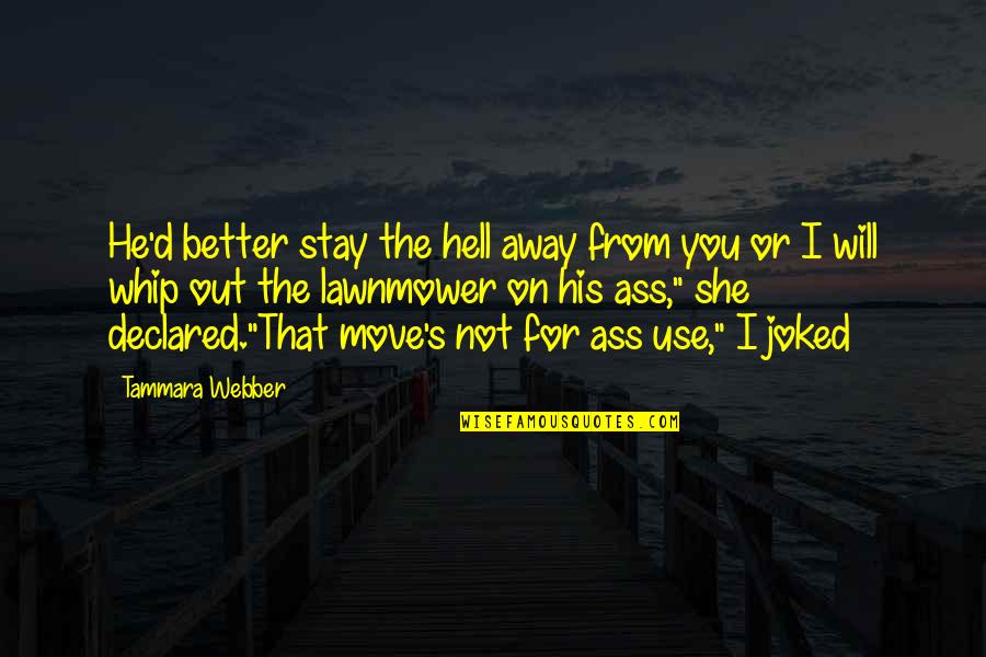 Better Stay Away Quotes By Tammara Webber: He'd better stay the hell away from you