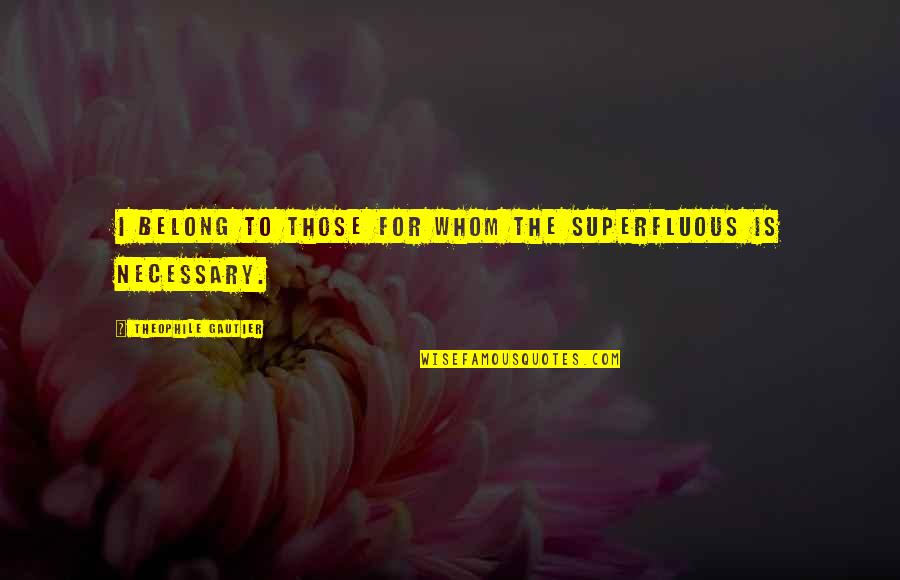 Better Stay Away Quotes By Theophile Gautier: I belong to those for whom the superfluous