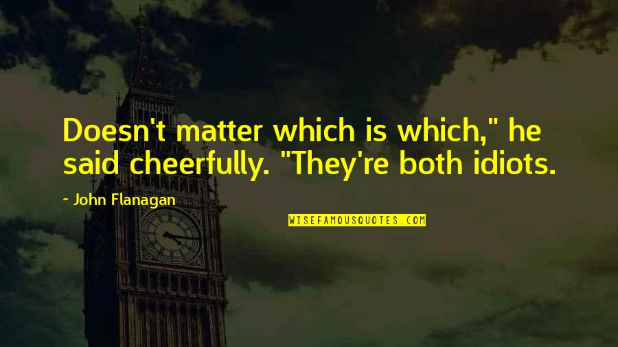 Better Synonym Quotes By John Flanagan: Doesn't matter which is which," he said cheerfully.