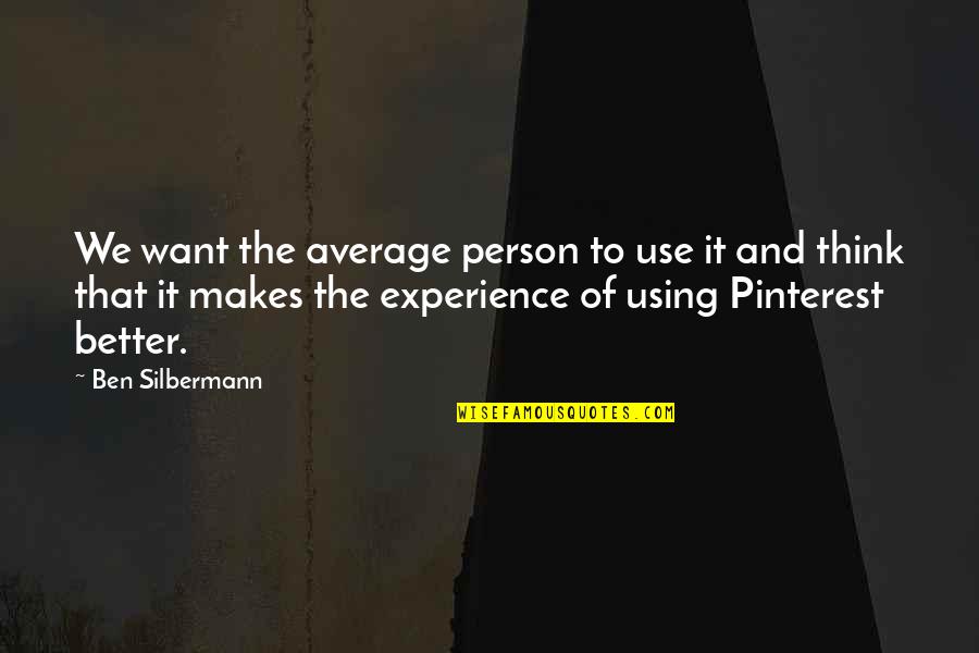 Better Than Average Quotes By Ben Silbermann: We want the average person to use it