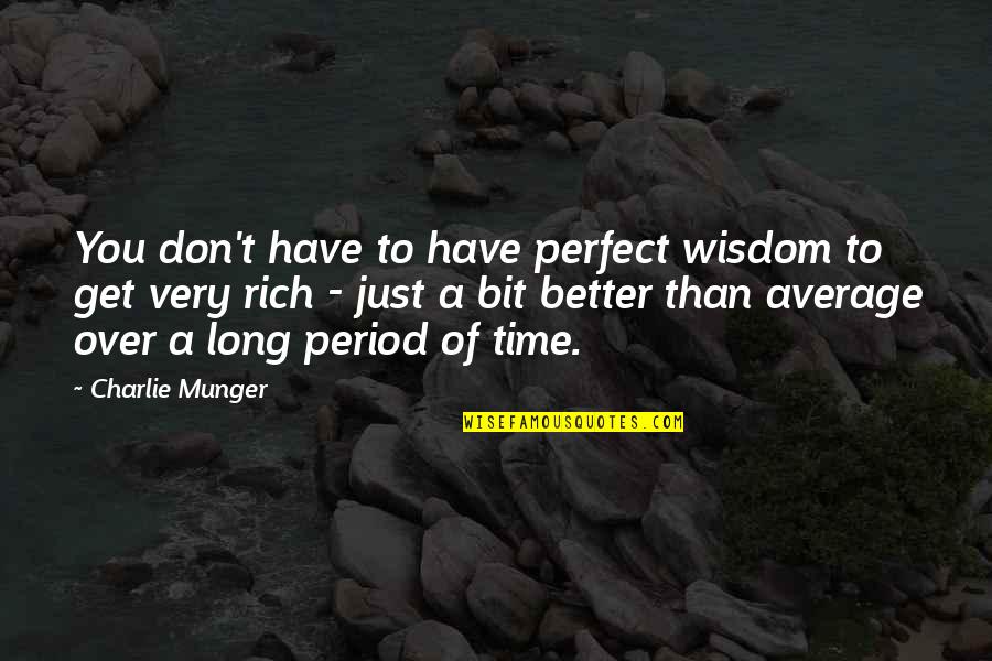 Better Than Average Quotes By Charlie Munger: You don't have to have perfect wisdom to