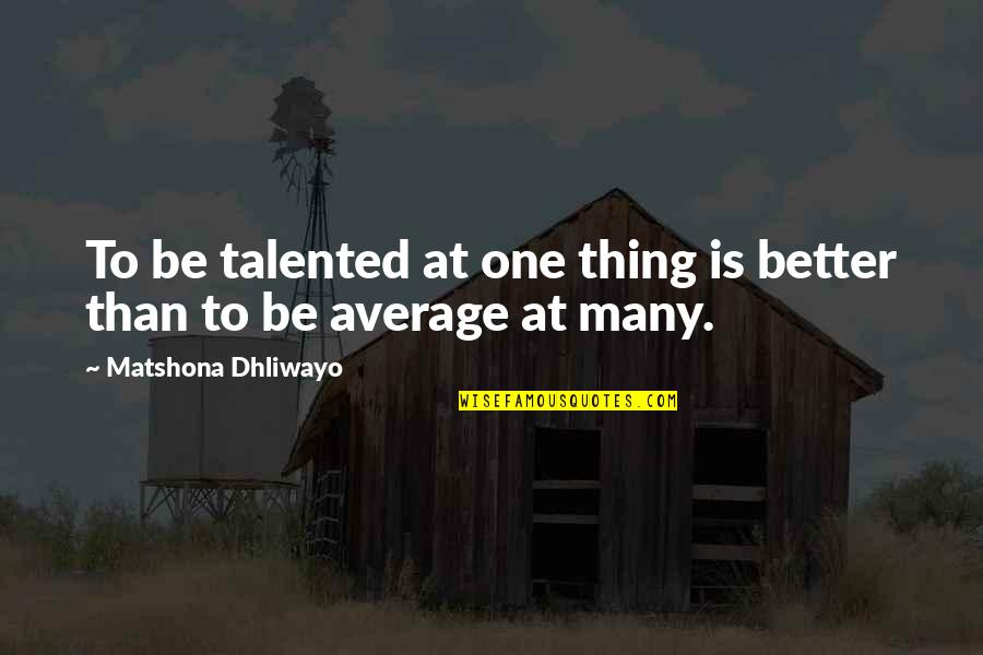 Better Than Average Quotes By Matshona Dhliwayo: To be talented at one thing is better