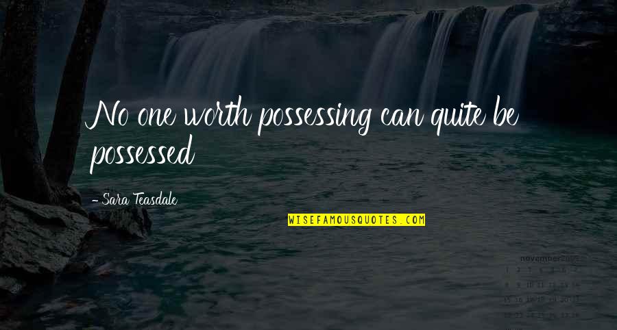 Better Than Average Quotes By Sara Teasdale: No one worth possessing can quite be possessed