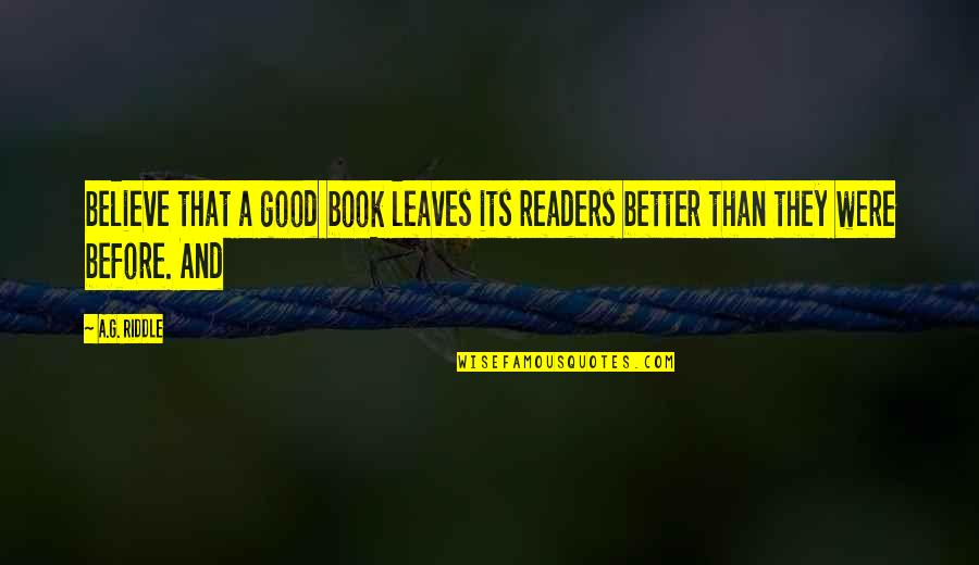 Better Than Before Book Quotes By A.G. Riddle: believe that a good book leaves its readers