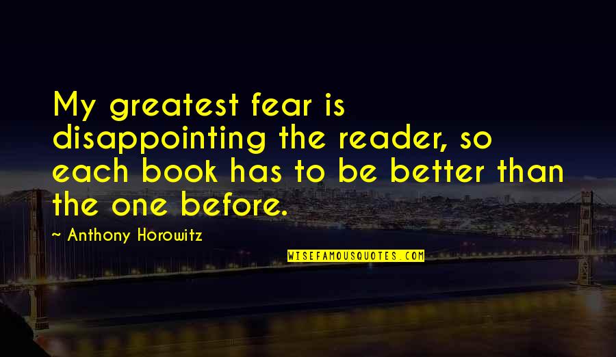 Better Than Before Book Quotes By Anthony Horowitz: My greatest fear is disappointing the reader, so