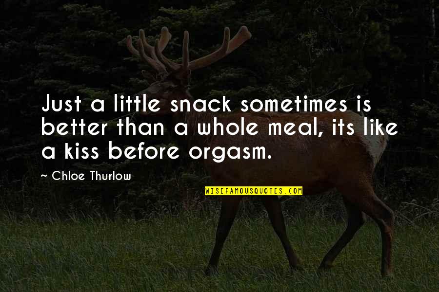 Better Than Before Quotes By Chloe Thurlow: Just a little snack sometimes is better than