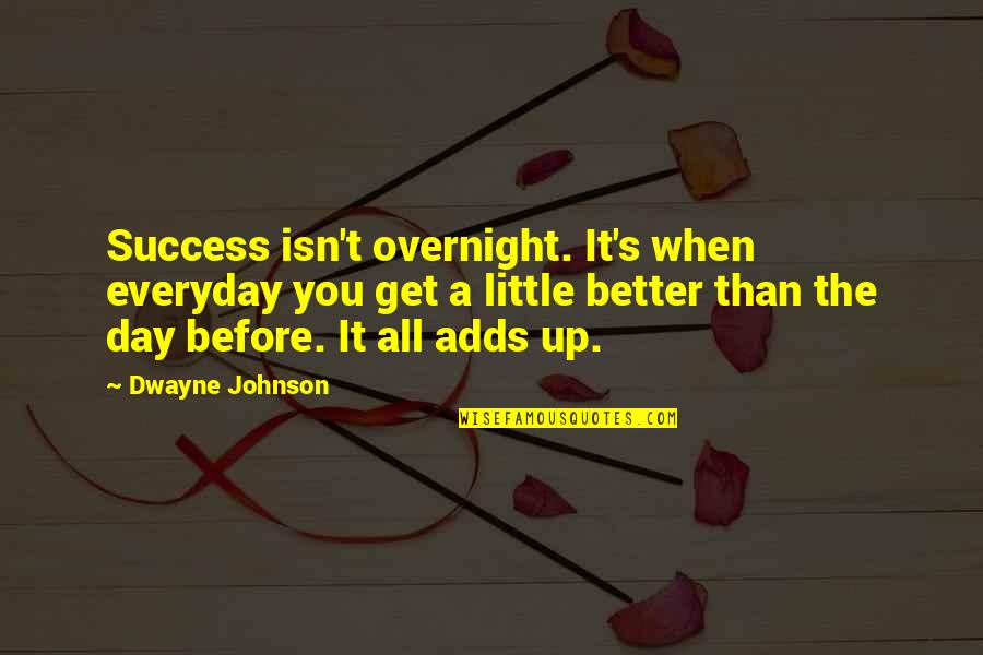 Better Than Before Quotes By Dwayne Johnson: Success isn't overnight. It's when everyday you get