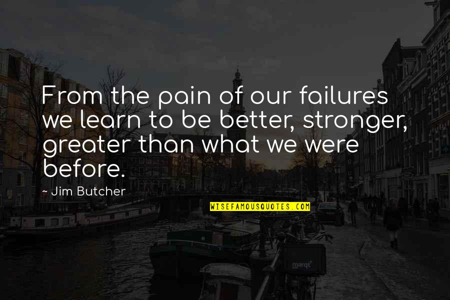 Better Than Before Quotes By Jim Butcher: From the pain of our failures we learn