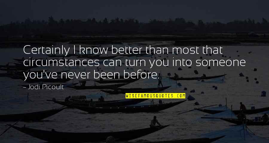 Better Than Before Quotes By Jodi Picoult: Certainly I know better than most that circumstances