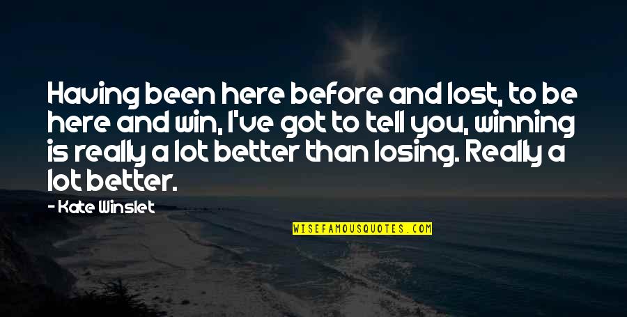 Better Than Before Quotes By Kate Winslet: Having been here before and lost, to be