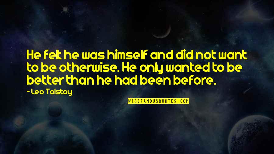 Better Than Before Quotes By Leo Tolstoy: He felt he was himself and did not