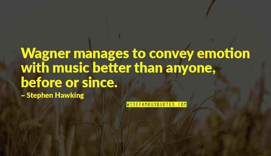 Better Than Before Quotes By Stephen Hawking: Wagner manages to convey emotion with music better
