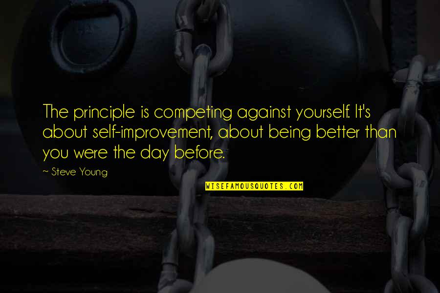 Better Than Before Quotes By Steve Young: The principle is competing against yourself. It's about