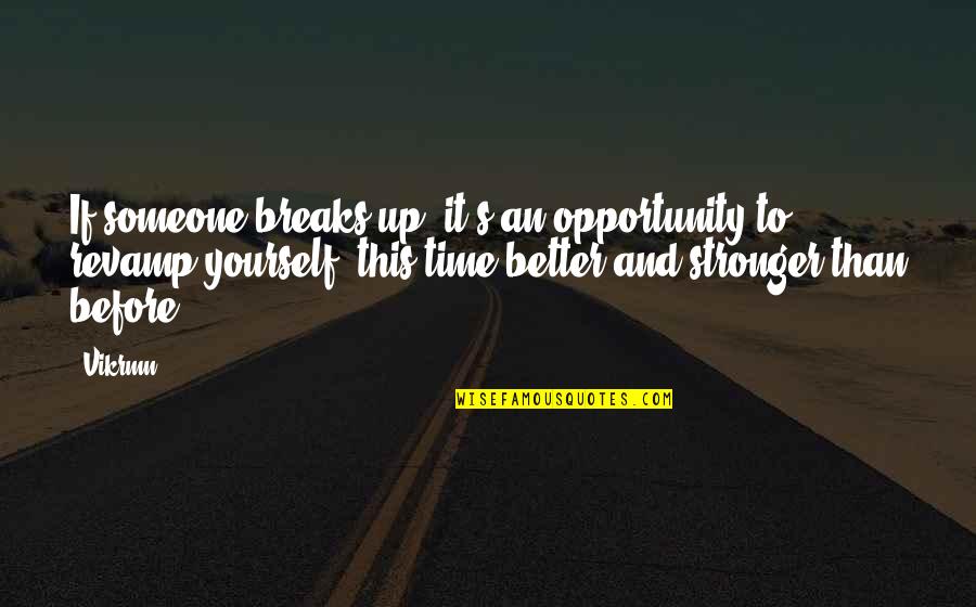 Better Than Before Quotes By Vikrmn: If someone breaks up, it's an opportunity to