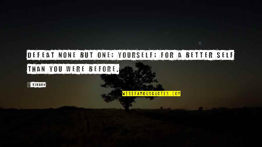 Better Than Before Quotes By Vikrmn: Defeat none but one; yourself; for a better