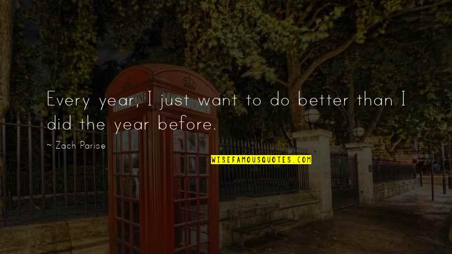 Better Than Before Quotes By Zach Parise: Every year, I just want to do better