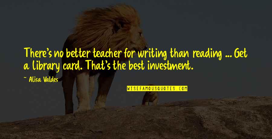 Better Than Best Quotes By Alisa Valdes: There's no better teacher for writing than reading