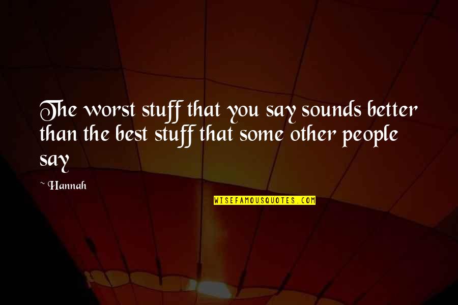 Better Than Best Quotes By Hannah: The worst stuff that you say sounds better