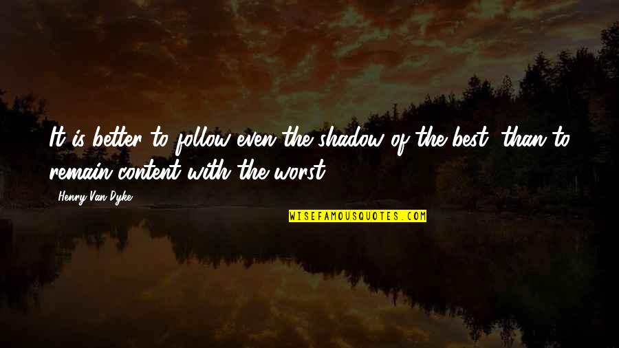 Better Than Best Quotes By Henry Van Dyke: It is better to follow even the shadow