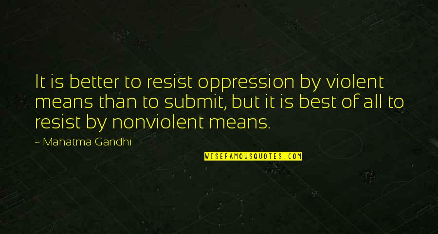 Better Than Best Quotes By Mahatma Gandhi: It is better to resist oppression by violent