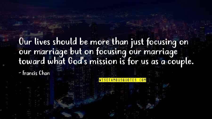 Better Than I Know Myself Quotes By Francis Chan: Our lives should be more than just focusing