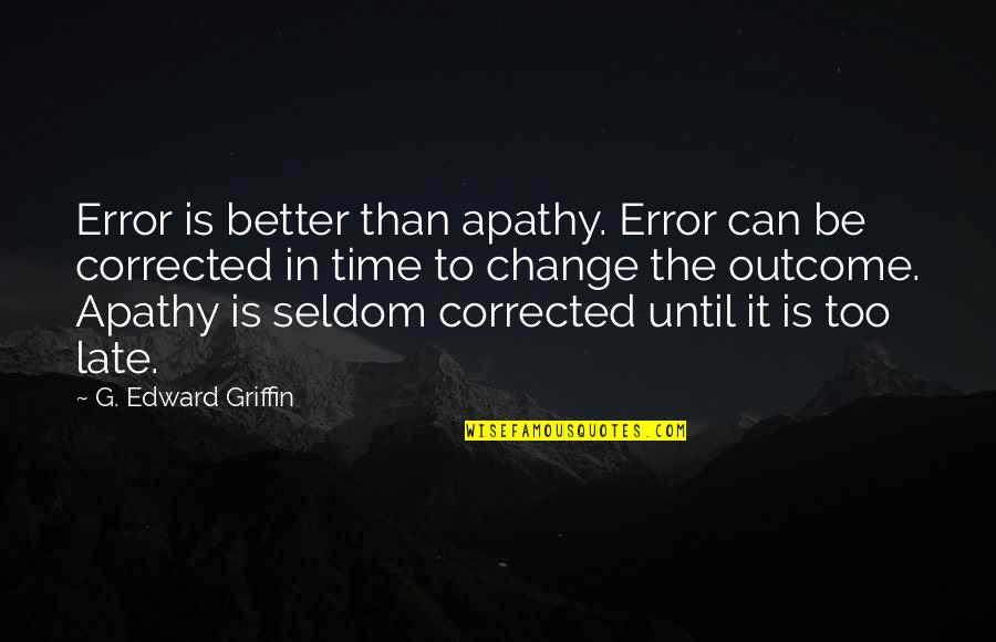 Better Than Late Quotes By G. Edward Griffin: Error is better than apathy. Error can be