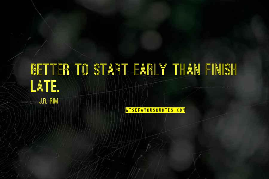 Better Than Late Quotes By J.R. Rim: Better to start early than finish late.