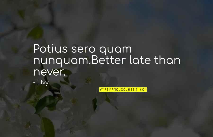 Better Than Late Quotes By Livy: Potius sero quam nunquam.Better late than never.