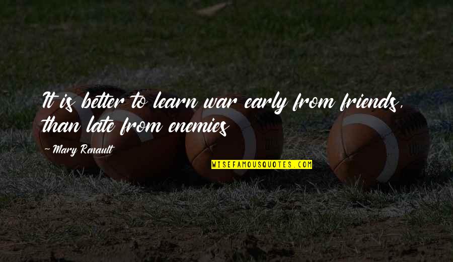 Better Than Late Quotes By Mary Renault: It is better to learn war early from