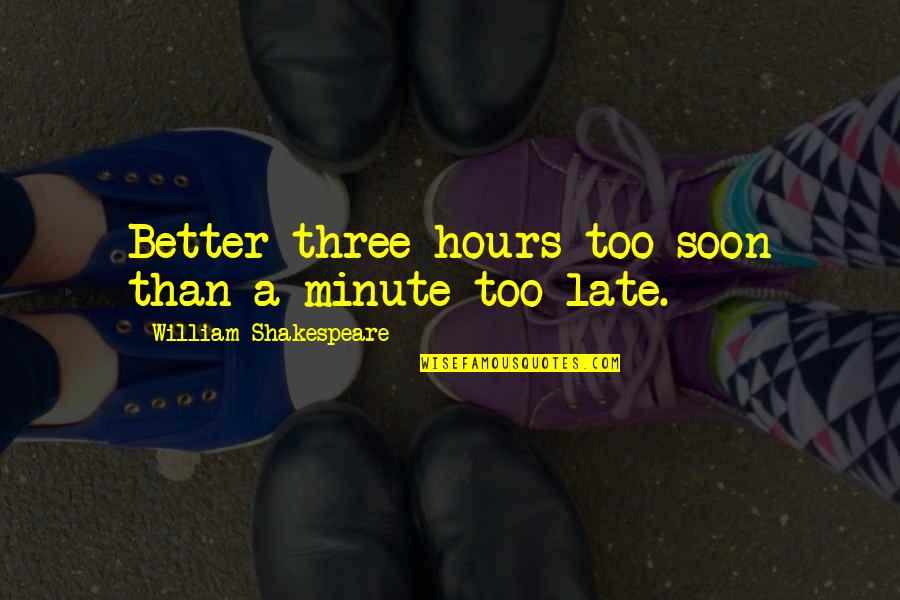 Better Than Late Quotes By William Shakespeare: Better three hours too soon than a minute