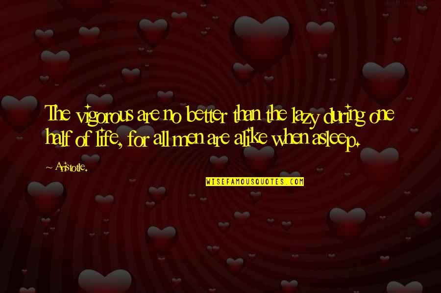 Better Than Life Quotes By Aristotle.: The vigorous are no better than the lazy