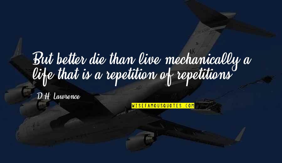 Better Than Life Quotes By D.H. Lawrence: But better die than live mechanically a life