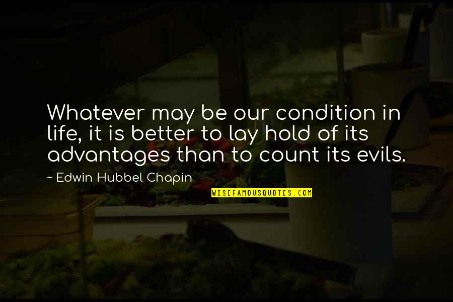 Better Than Life Quotes By Edwin Hubbel Chapin: Whatever may be our condition in life, it