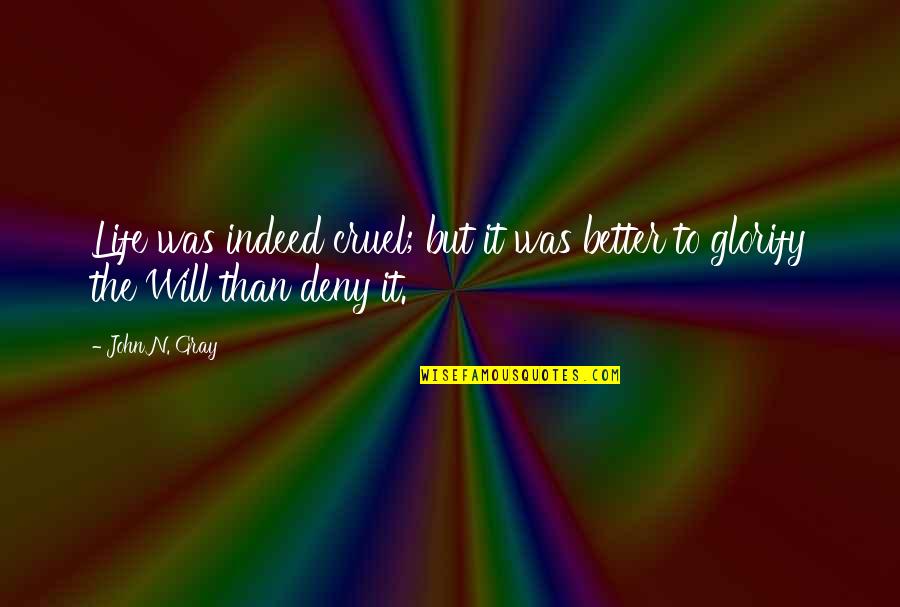 Better Than Life Quotes By John N. Gray: Life was indeed cruel; but it was better