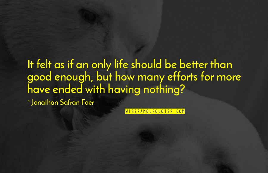 Better Than Life Quotes By Jonathan Safran Foer: It felt as if an only life should