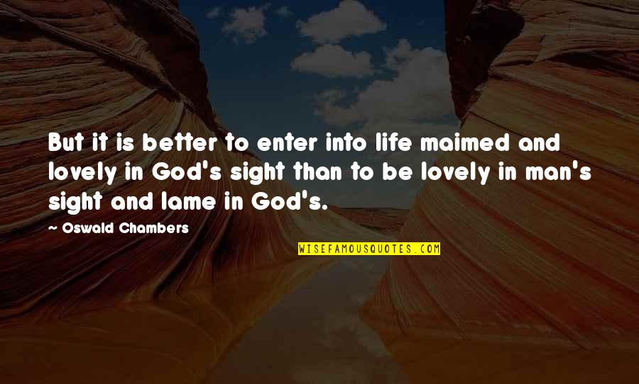 Better Than Life Quotes By Oswald Chambers: But it is better to enter into life
