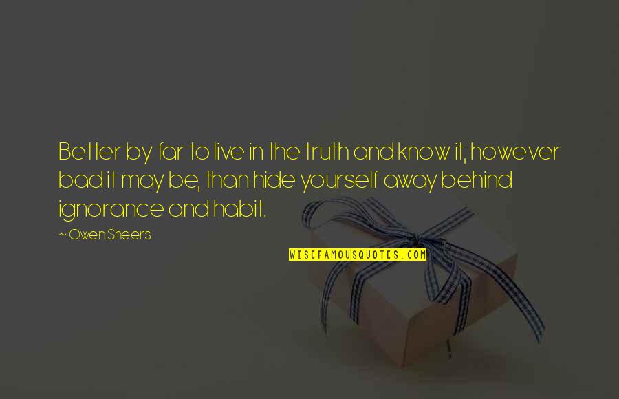 Better Than Life Quotes By Owen Sheers: Better by far to live in the truth