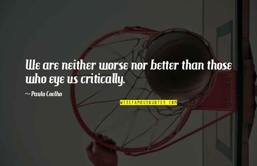 Better Than Life Quotes By Paulo Coelho: We are neither worse nor better than those
