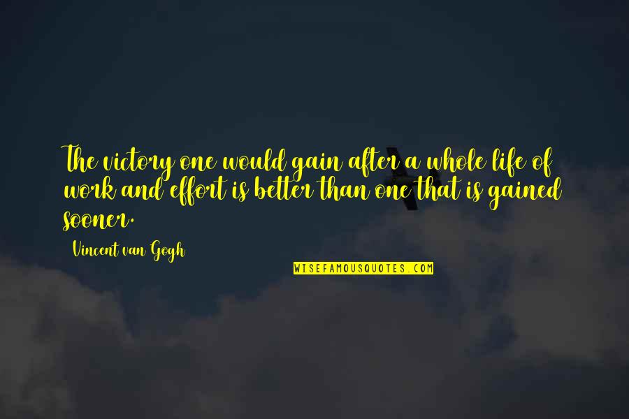 Better Than Life Quotes By Vincent Van Gogh: The victory one would gain after a whole