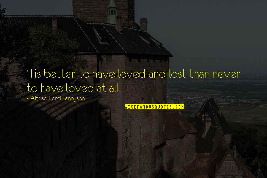 Better Than Love Quotes By Alfred Lord Tennyson: 'Tis better to have loved and lost than