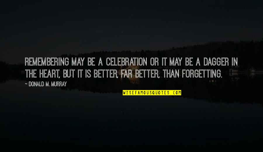 Better Than Love Quotes By Donald M. Murray: Remembering may be a celebration or it may