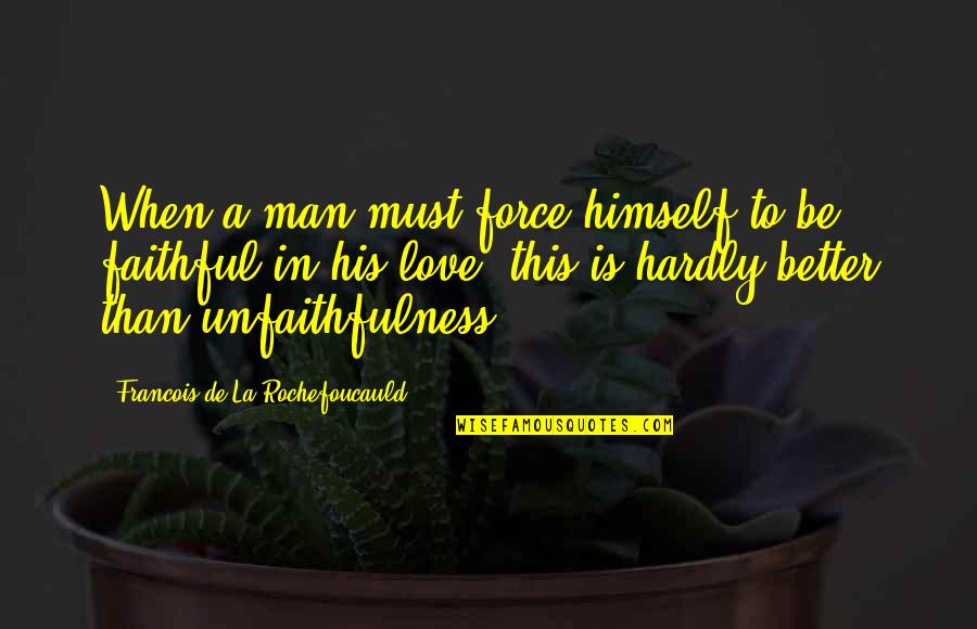 Better Than Love Quotes By Francois De La Rochefoucauld: When a man must force himself to be