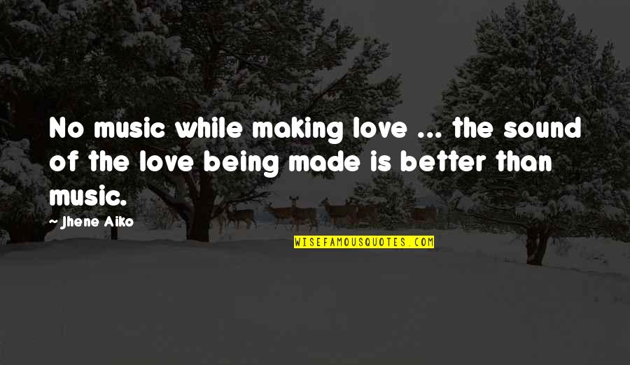 Better Than Love Quotes By Jhene Aiko: No music while making love ... the sound
