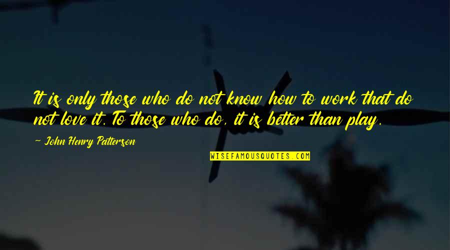 Better Than Love Quotes By John Henry Patterson: It is only those who do not know