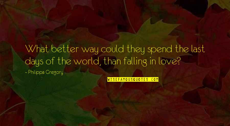 Better Than Love Quotes By Philippa Gregory: What better way could they spend the last