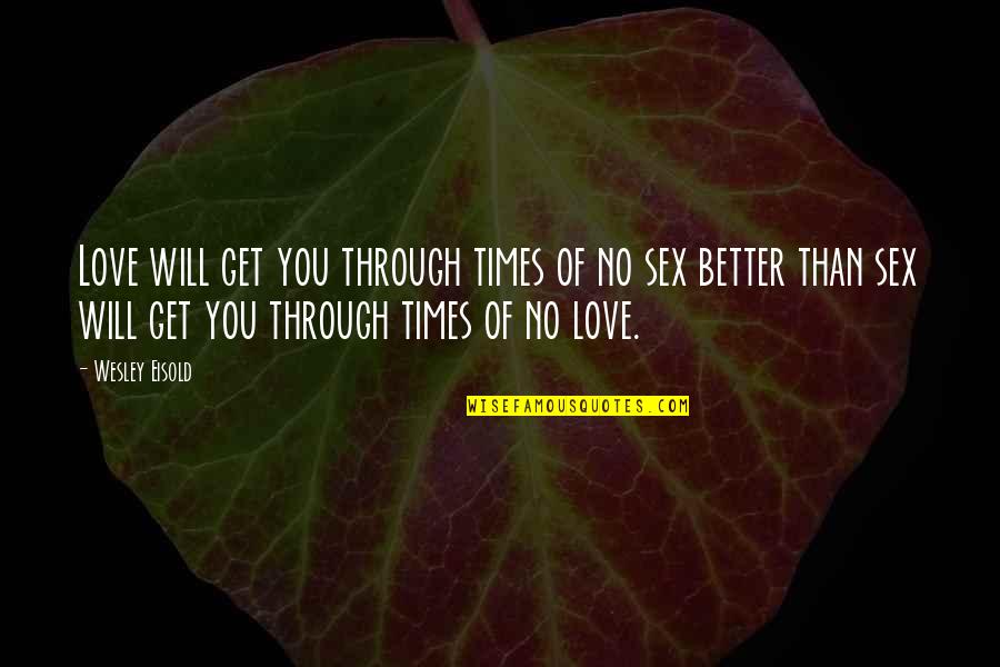 Better Than Love Quotes By Wesley Eisold: Love will get you through times of no