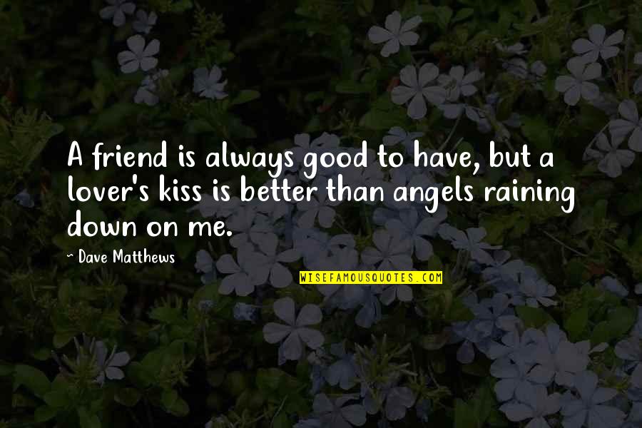 Better Than Me Quotes By Dave Matthews: A friend is always good to have, but